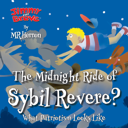 Jimmy the Brave™ - The Midnight Ride of Sybil Revere?  What Patriotism Looks Like by Patriot Kids™