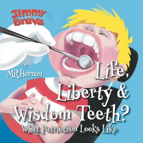 Jimmy the Brave™ - Life, Liberty & Wisdom Teeth?  What Patriotism Looks like by Patriot Kids™